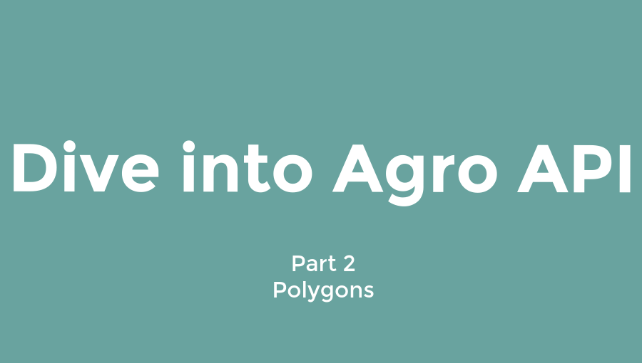 Dive into the Agro API | Part 2 – Polygons