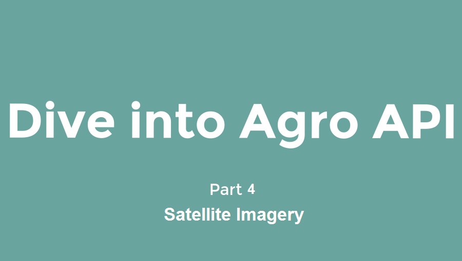 Dive into Agro API | Part 4 – Satellite Imagery
